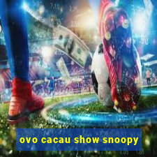 ovo cacau show snoopy